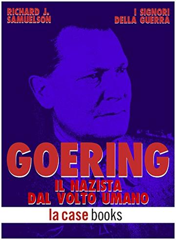 Goering: Il nazista dal volto umano (I Signori della Guerra Vol. 29)